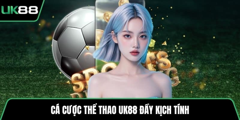 Cá cược thể thao UK88 đầy kịch tính