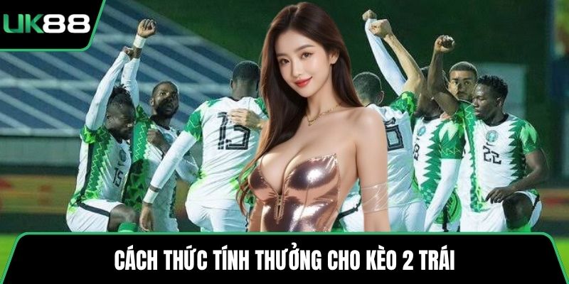 Cách thức tính thưởng cho kèo 2 trái