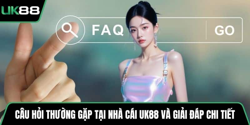 Câu hỏi thường gặp tại nhà cái UK88 và giải đáp chi tiết