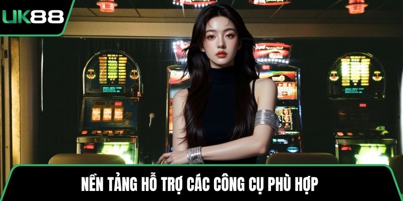 Nền tảng hỗ trợ các công cụ phù hợp