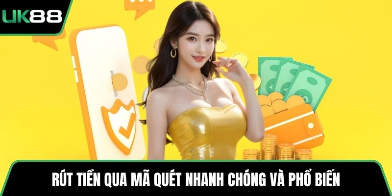 Rút tiền qua mã quét nhanh chóng và phổ biến