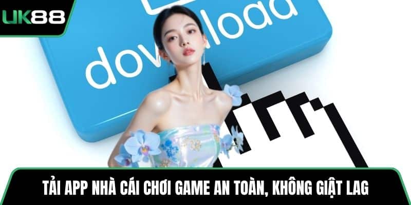 Tải app nhà cái chơi game an toàn, không giật lag
