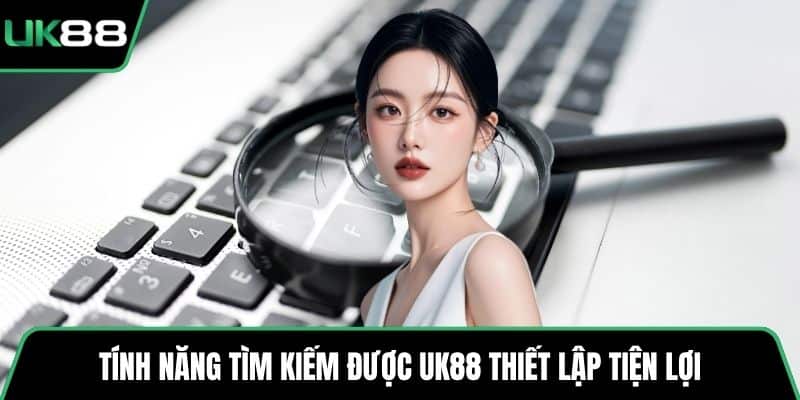 Tính năng tìm kiếm được UK88 thiết lập tiện lợi