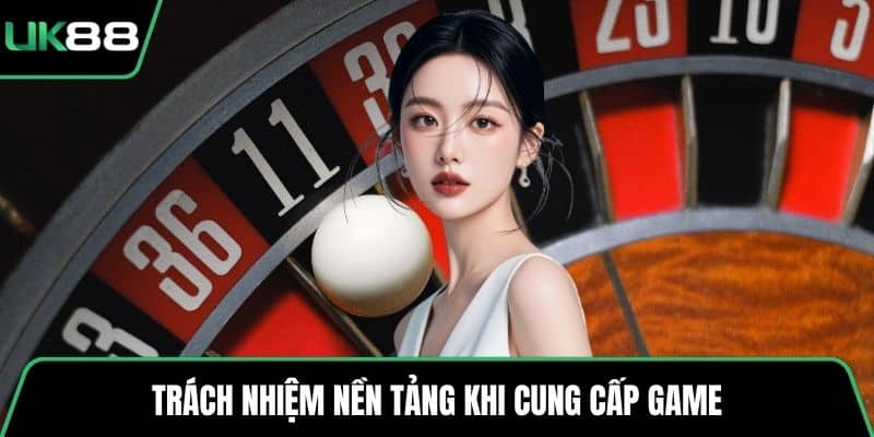 Trách nhiệm nền tảng khi cung cấp game