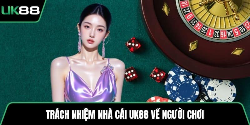 Trách nhiệm nhà cái UK88 về người chơi